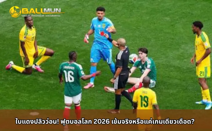 ดูบอลสด ใบแดงปลิวว่อน! ฟุตบอลโลก 2026 เข้มจริงหรือแค่เกมเดียวเดือด?